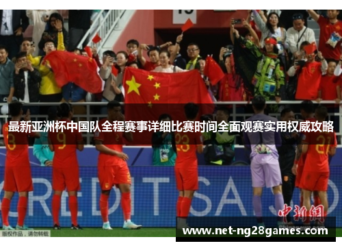 最新亚洲杯中国队全程赛事详细比赛时间全面观赛实用权威攻略