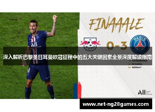 深入解析巴黎圣日耳曼欧冠征程中的五大关键因素全景深度解读指南