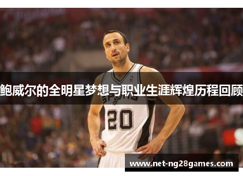 鲍威尔的全明星梦想与职业生涯辉煌历程回顾