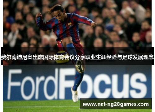 费尔南迪尼奥出席国际体育会议分享职业生涯经验与足球发展理念