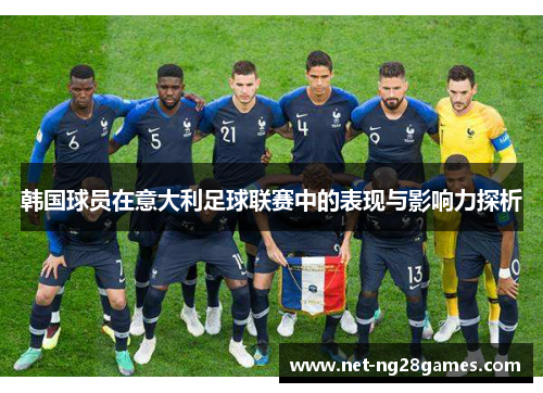韩国球员在意大利足球联赛中的表现与影响力探析 韩国球员在意大利足球联赛中的表现与影响力探析